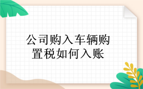 公司购入车辆购置税如何入账 公司购入车辆购置税如何入账