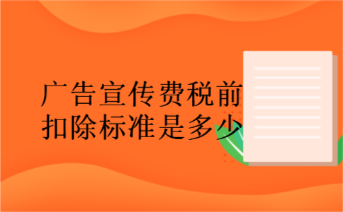 广告宣传费税前扣除标准是多少