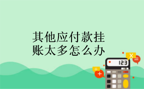其他应付款挂账太多怎么办