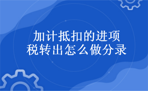 加计抵扣的进项税转出怎么做分录