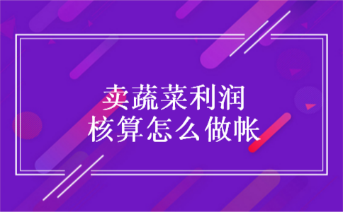 卖蔬菜利润核算怎么做帐