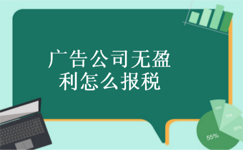 广告公司无盈利怎么报税