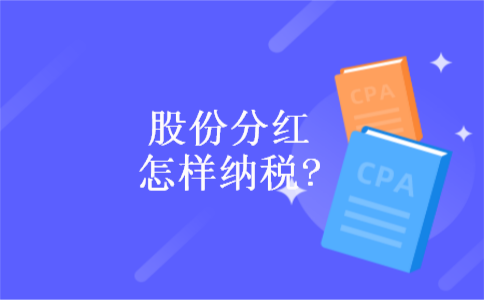 股份分红怎样纳税? 股份分红怎样纳税?