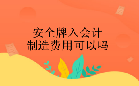 安全牌入会计制造费用可以吗