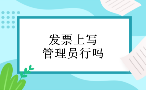 发票上写管理员行吗