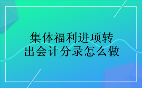 集体福利进项转出会计分录怎么做