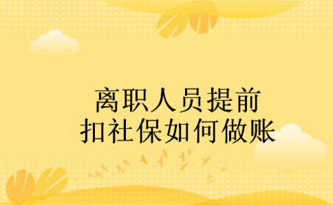 离职人员提前扣社保如何做账