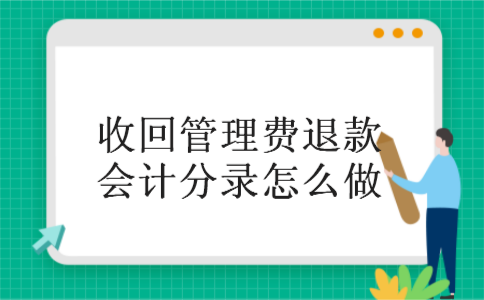 收回管理费退款会计分录怎么做