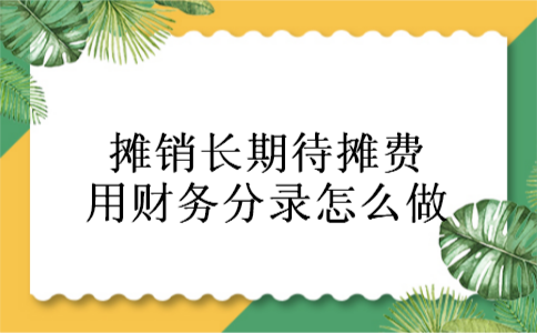 摊销长期待摊费用财务分录怎么做