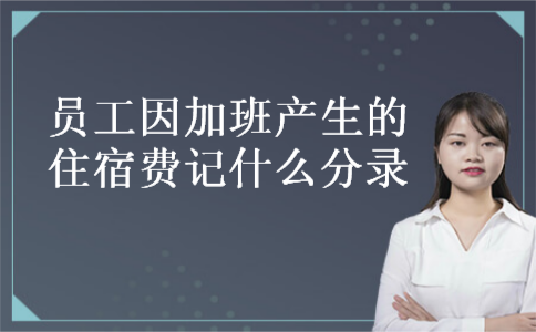 员工因加班产生的住宿费记什么分录