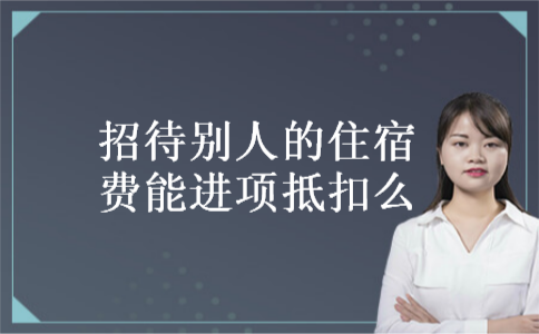  招待别人的住宿费能进项抵扣么