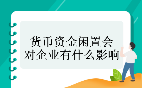 货币资金闲置会对企业有什么影响