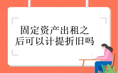 固定资产出租之后可以计提折旧吗