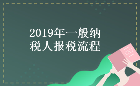 2019年一般纳税人报税流程