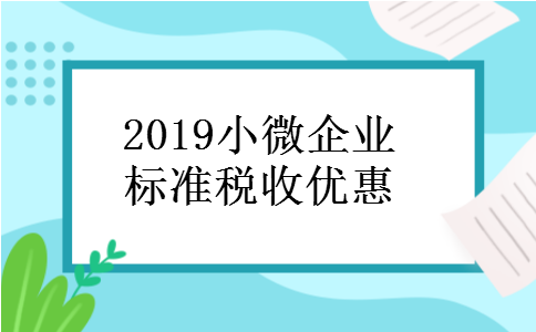 2019小微企业标准税收优惠