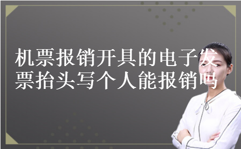 机票报销开具的电子发票抬头写个人能报销吗