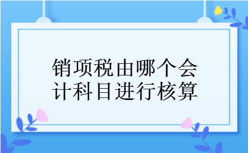 销项税由哪个会计科目进行核算