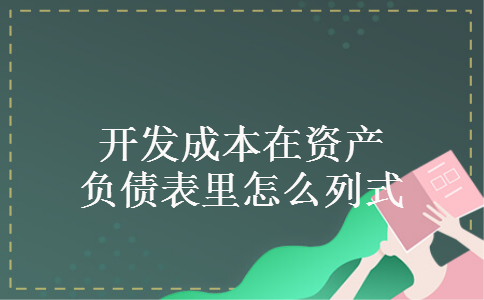 开发成本在资产负债表里怎么列式