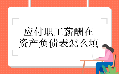 应付职工薪酬在资产负债表怎么填