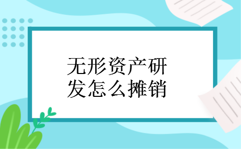 无形资产研发怎么摊销 无形资产研发怎么摊销
