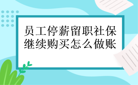 员工停薪留职社保继续购买怎么做账 员工停薪留职社保继续购买怎么做账
