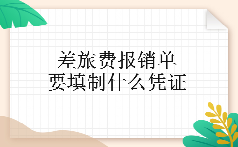 差旅费报销单要填制什么凭证