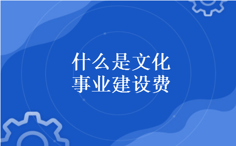 什么是文化事业建设费