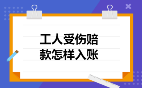 工人受伤赔款怎样入账 工人受伤赔款怎样入账
