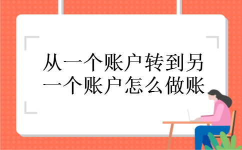 从一个账户转到另一个账户怎么做账 从一个账户转到另一个账户怎么做账