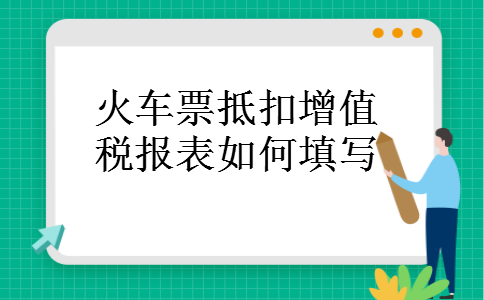 火车票抵扣增值税报表如何填写