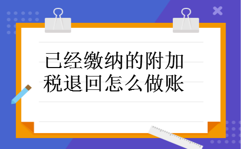 已经缴纳的附加税退回怎么做账