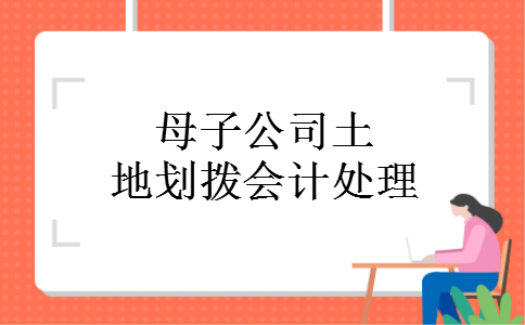 母子公司土地划拨会计处理
