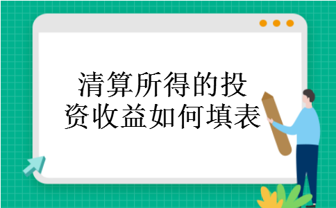 清算所得的投资收益如何填表