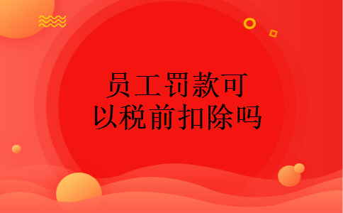 员工罚款可以税前扣除吗