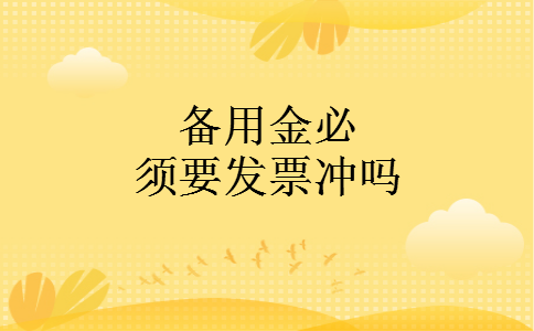 备用金必须要发票冲吗 备用金必须要发票冲吗
