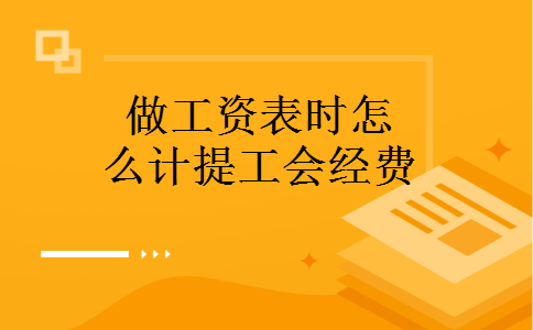 做工资表时怎么计提工会经费 做工资表时怎么计提工会经费
