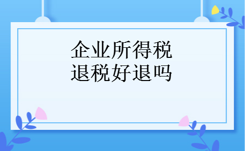 企业所得税退税好退吗