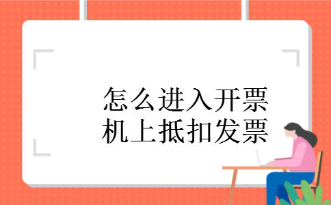 怎么进入开票机上抵扣发票 怎么进入开票机上抵扣发票