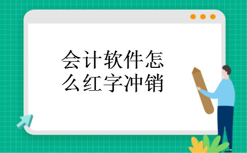 会计软件怎么红字冲销