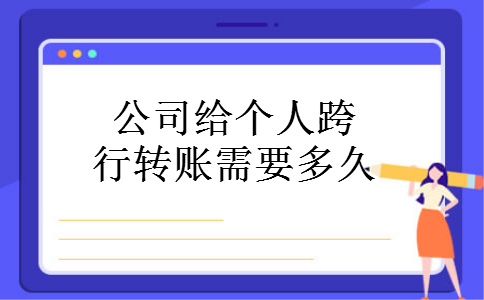 公司给个人跨行转账需要多久