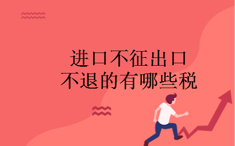 进口不征出口不退的有哪些税