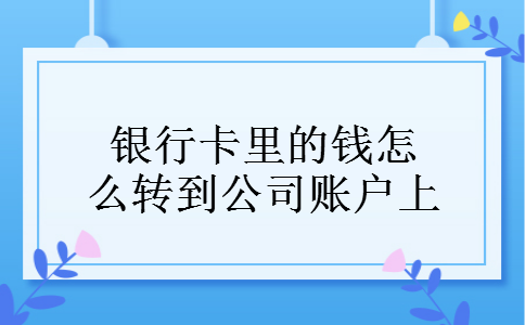 银行卡里的钱怎么转到公司账户上