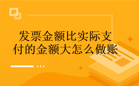 发票金额比实际支付的金额大怎么做账