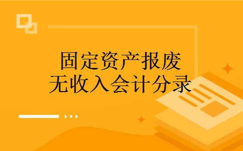 固定资产报废无收入会计分录