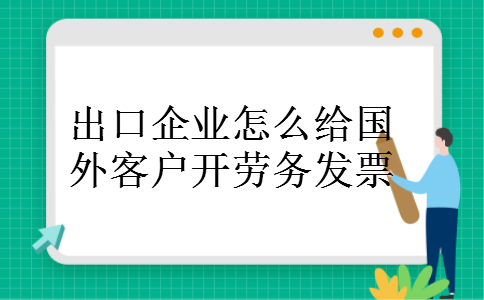 出口企业怎么给国外客户开劳务发票