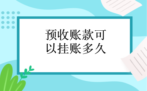 预收账款可以挂账多久
