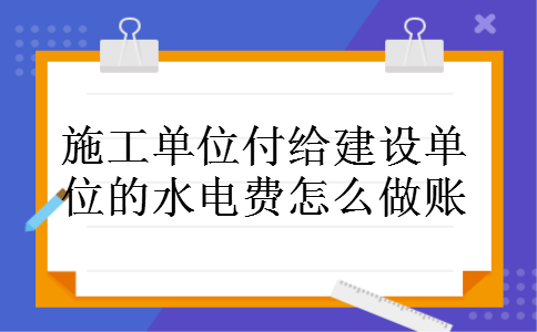 施工单位付给建设单位的水电费怎么做账