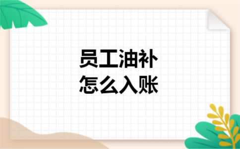 员工油补怎么入账 员工油补怎么入账