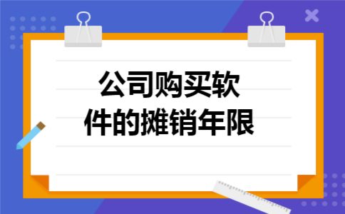 公司购买软件的摊销年限 公司购买软件的摊销年限