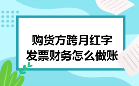 购货方跨月红字发票财务怎么做账